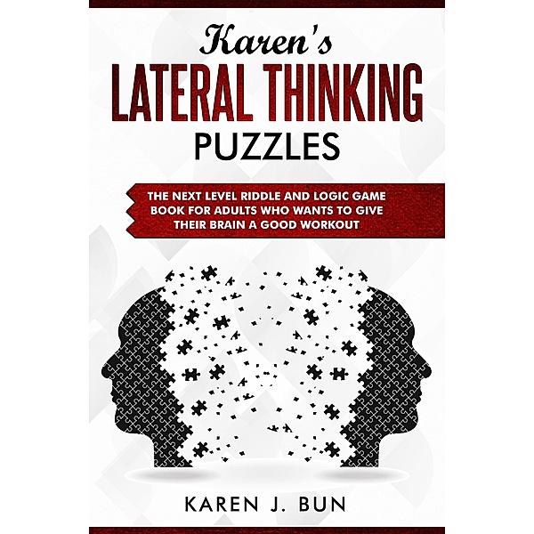 Karen's Lateral Thinking Puzzles - The Next Level Riddle And Logic Game Book For Adults Who Wants To Give Their Brain A Good Workout, Karen J. Bun