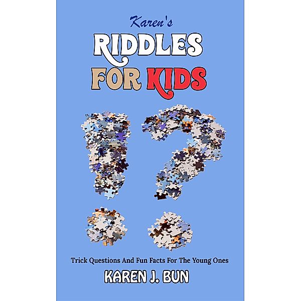 Karen's Riddles For Kids - Trick Questions And Fun Facts For The Young Ones, Karen J. Bun