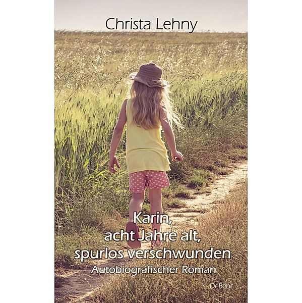 Karin, acht Jahre alt, spurlos verschwunden - Autobiografischer Roman, Christa Lehny
