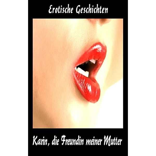 Karin die Freundin meiner Mutter - über 600 Seiten Erotik pur, Severine Freund