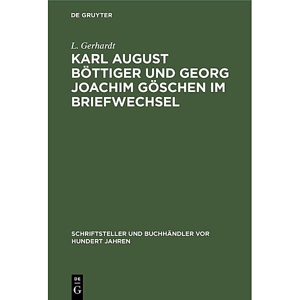 Karl August Böttiger und Georg Joachim Göschen im Briefwechsel, L. Gerhardt