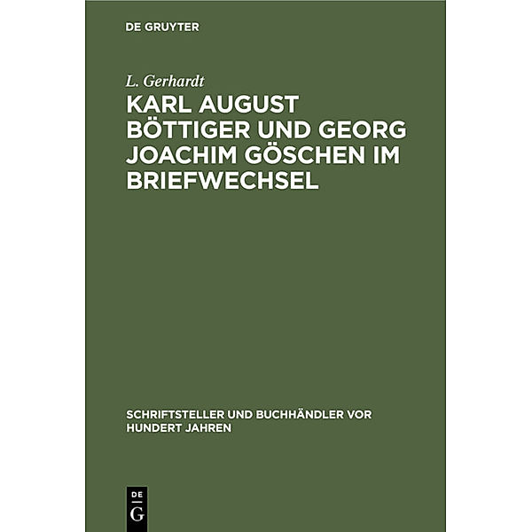 Karl August Böttiger und Georg Joachim Göschen im Briefwechsel, L. Gerhardt