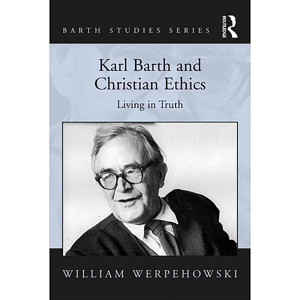 Karl Barth and Christian Ethics, William Werpehowski
