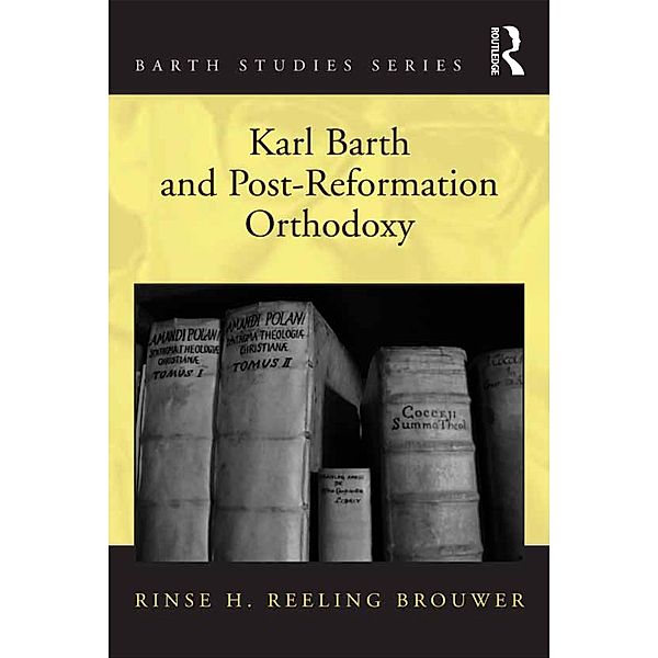 Karl Barth and Post-Reformation Orthodoxy, Rinse H. Reeling Brouwer