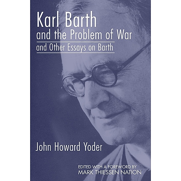 Karl Barth and the Problem of War, and Other Essays on Barth, John Howard Yoder