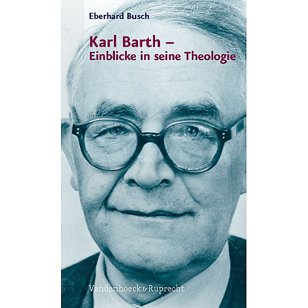 Karl Barth - Einblicke in seine Theologie, Eberhard Busch