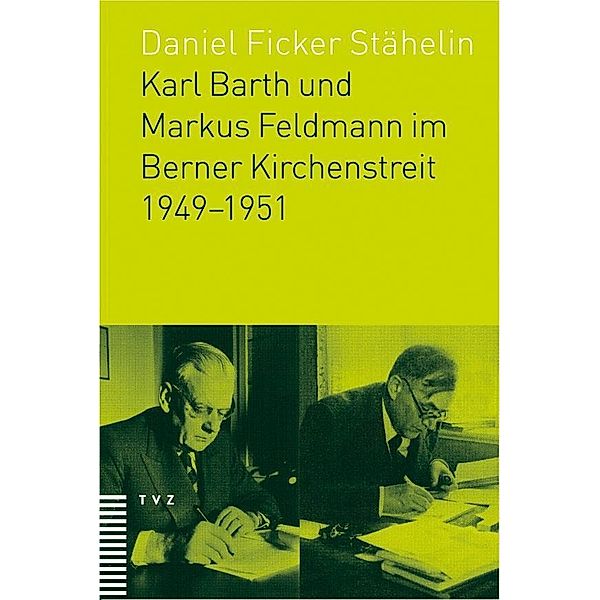 Karl Barth und Markus Feldmann im Berner Kirchenstreit 1949-1951, Daniel Ficker Stähelin