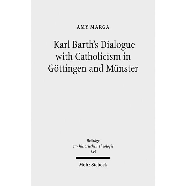 Karl Barth's Dialogue with Catholicism in Göttingen and Münster, Amy Marga
