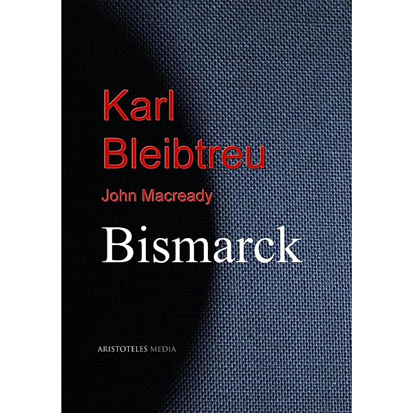 Karl Bleibtreu: Bismarck, Karl Bleibtreu, John Macready