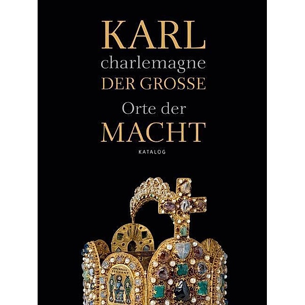 Karl der Große / Charlemagne, Orte der Macht, Katalog