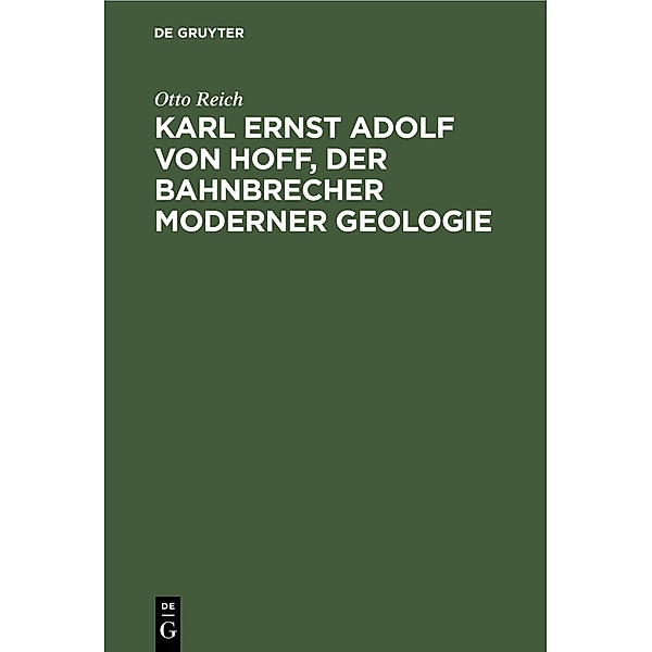 Karl Ernst Adolf von Hoff, der Bahnbrecher moderner Geologie, Otto Reich