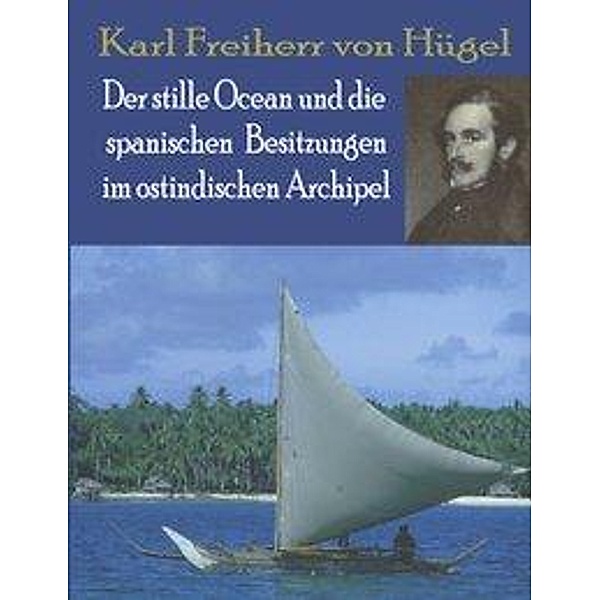 Karl Freiherr von Hügel: Der Stille Ocean und die spanischen, Karl von Hügel