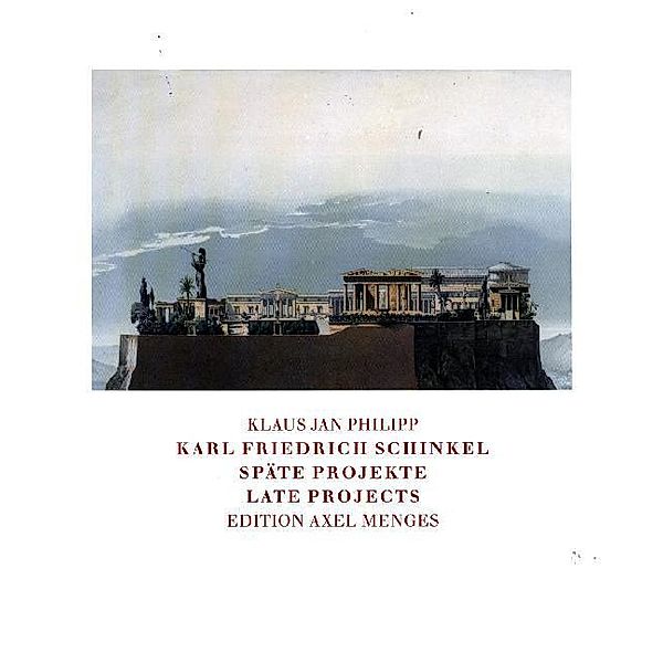 Karl Friedrich Schinkel: Späte Projekte/Late Projects, Klaus Jan Philipp