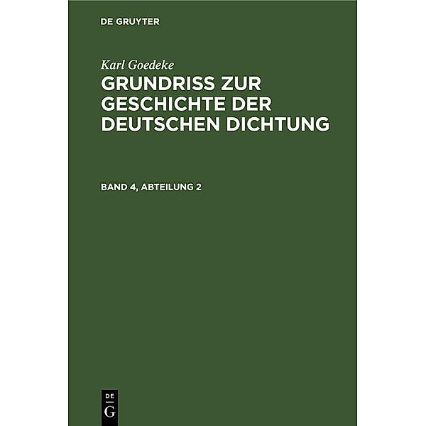 Karl Goedeke: Grundriss zur Geschichte der deutschen Dichtung. Band 4, Abteilung 2, Karl Goedeke