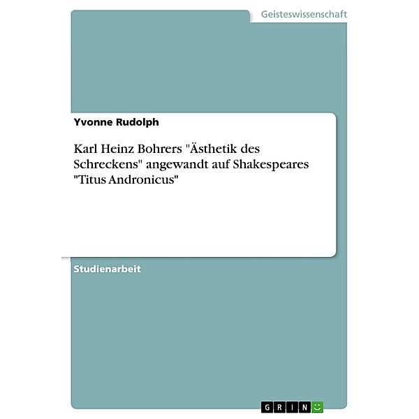 Karl Heinz Bohrers Ästhetik des Schreckens angewandt auf Shakespeares Titus Andronicus, Yvonne Rudolph