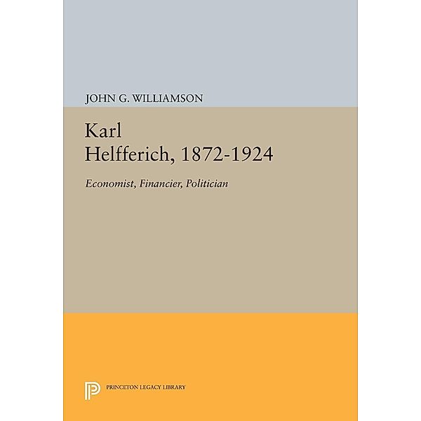 Karl Helfferich, 1872-1924 / Princeton Legacy Library Bd.1667, John G. Williamson