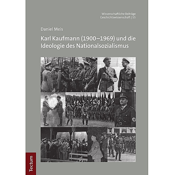 Karl Kaufmann (1900-1969) und die Ideologie des Nationalsozialismus / Wissenschaftliche Beiträge aus dem Tectum Verlag: Geschichtswissenschaft Bd.55, Daniel Meis