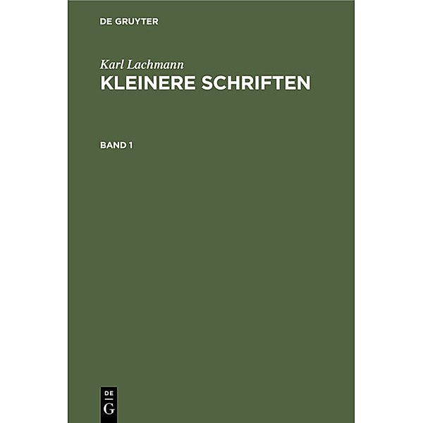 Karl Lachmann: Kleinere Schriften / Band 1 / Karl Lachmann: Kleinere Schriften. Band 1, Karl Lachmann