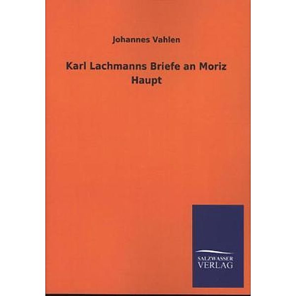 Karl Lachmanns Briefe an Moriz Haupt, Johannes Vahlen