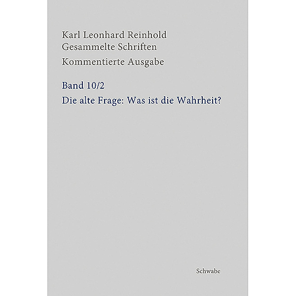 Karl Leonhard Reinhold: Gesammelte Schriften / Die alte Frage: Was ist die Wahrheit?, Karl Leonhard Reinhold