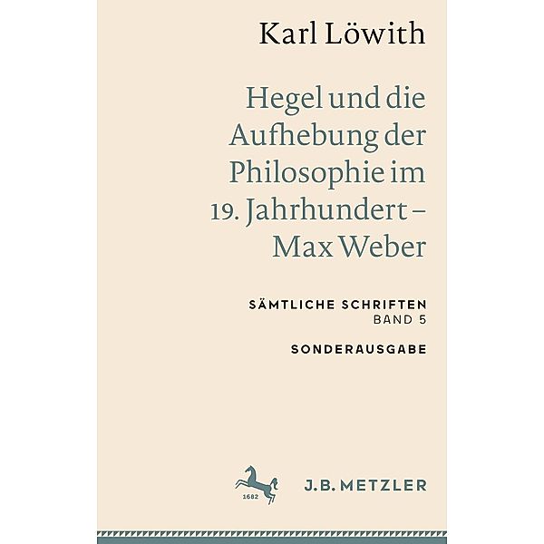 Karl Löwith: Hegel und die Aufhebung der Philosophie im 19. Jahrhundert - Max Weber, Karl Löwith