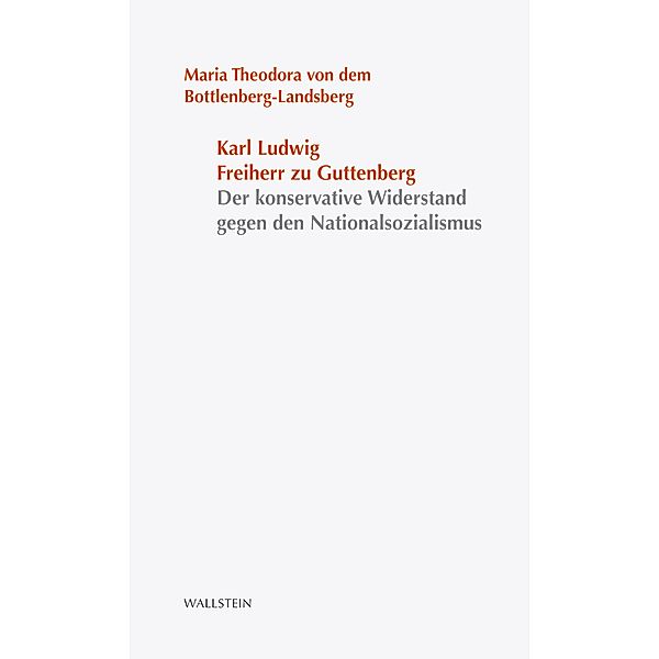 Karl Ludwig Freiherr zu Guttenberg / Stuttgarter Stauffenberg-Gedächtnisvorlesung Bd.2013, Maria Theodora von dem Bottlenberg-Landsberg