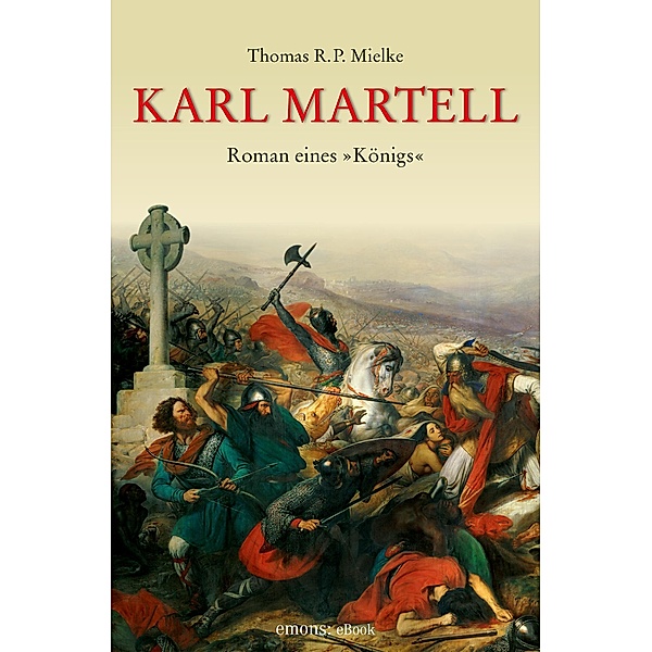 Karl Martell -  Der erste Karolinger, Thomas R. P. Mielke