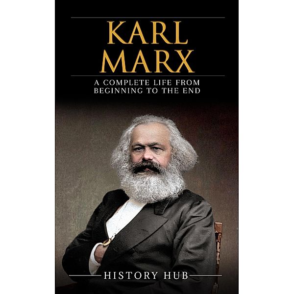 Karl Marx: A Complete Life from Beginning to the End, History Hub