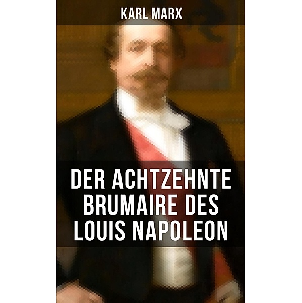 Karl Marx: Der achtzehnte Brumaire des Louis Napoleon, Karl Marx