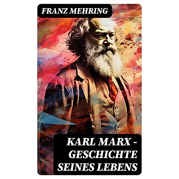 Karl Marx - Geschichte seines Lebens, Franz Mehring