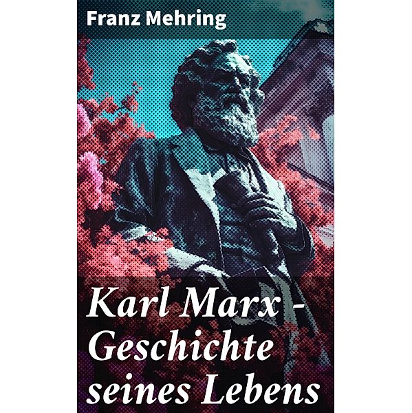 Karl Marx - Geschichte seines Lebens, Franz Mehring