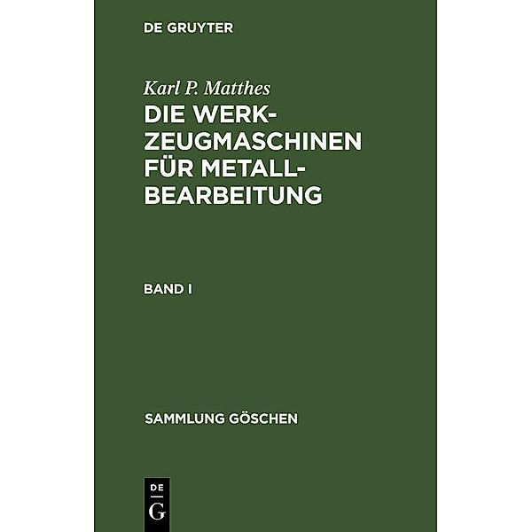 Karl P. Matthes: Die Werkzeugmaschinen für Metallbearbeitung. Band 1 / Sammlung Göschen Bd.561, Karl P. Matthes
