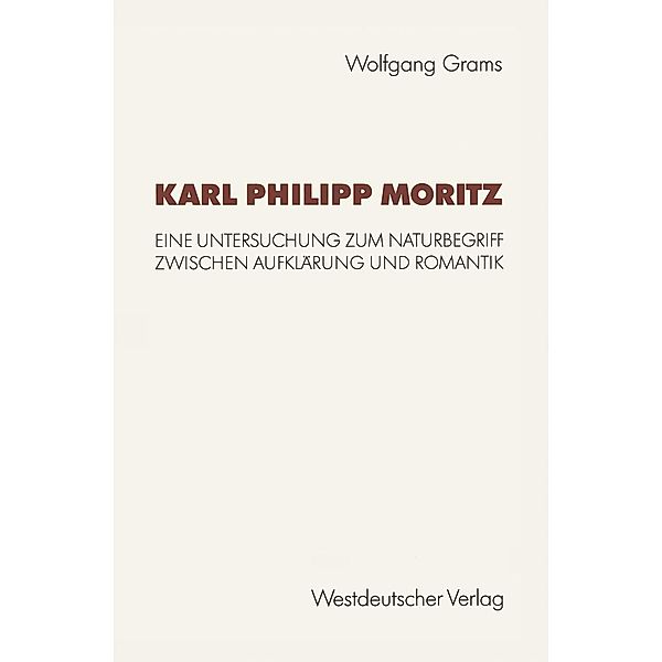 Karl Philipp Moritz / Kulturwissenschaftliche Studien zur Deutschen Literatur, Wolfgang Grams