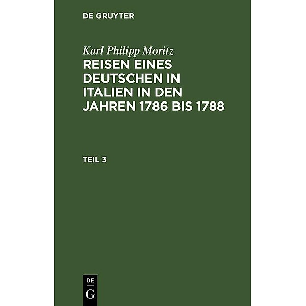 Karl Philipp Moritz: Reisen eines Deutschen in Italien in den Jahren 1786 bis 1788. Teil 3, Karl Philipp Moritz