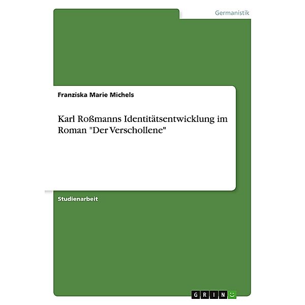 Karl Roßmanns Identitätsentwicklung im Roman Der Verschollene, Franziska Marie Michels