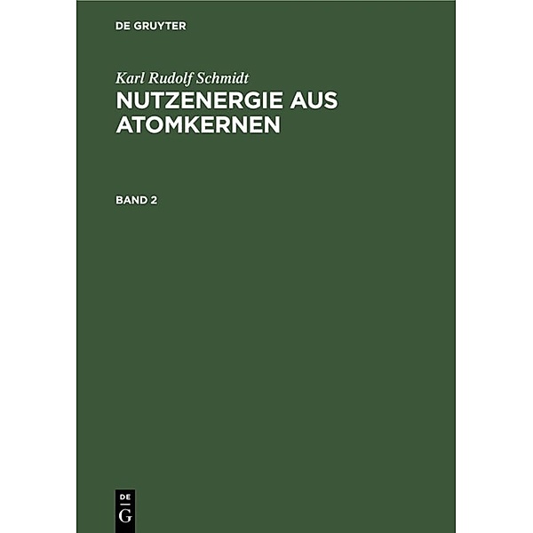 Karl Rudolf Schmidt: Nutzenergie aus Atomkernen. Band 2, Karl Rudolf Schmidt