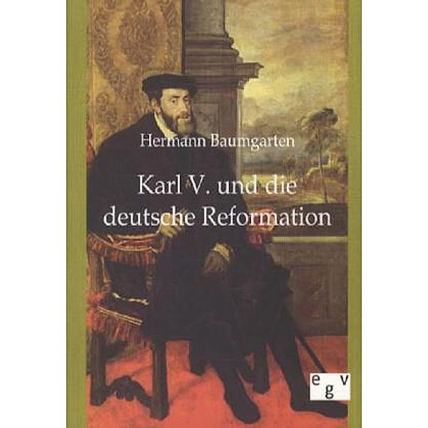 Karl V. und die deutsche Reformation, Hermann Baumgarten