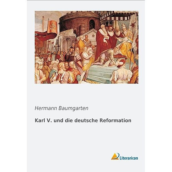 Karl V. und die deutsche Reformation, Hermann Baumgarten