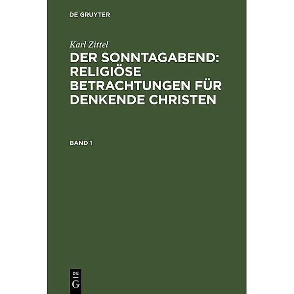 Karl Zittel: Der Sonntagabend: Religiöse Betrachtungen für denkende Christen. Band 1, Karl Zittel