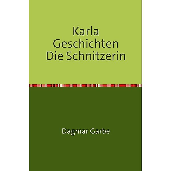 Karla Geschichten Die Schnitzerin, Dagmar Garbe