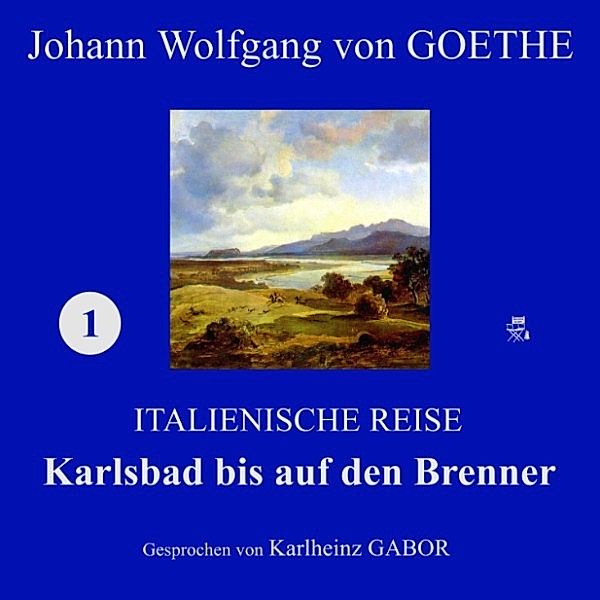 Karlsbad bis auf den Brenner (Italienische Reise 1), Johann Wolfgang Von Goethe