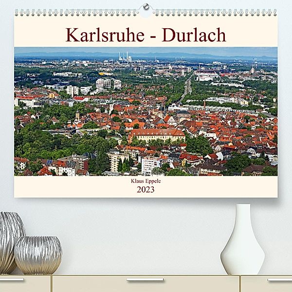 Karlsruhe-Durlach (Premium, hochwertiger DIN A2 Wandkalender 2023, Kunstdruck in Hochglanz), Klaus Eppele