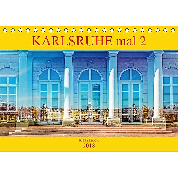 Karlsruhe mal 2 (Tischkalender 2018 DIN A5 quer), Klaus Eppele