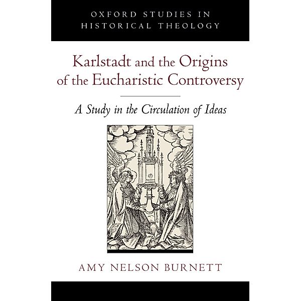 Karlstadt and the Origins of the Eucharistic Controversy / Oxford Studies in Historical Theology, Amy Nelson Burnett