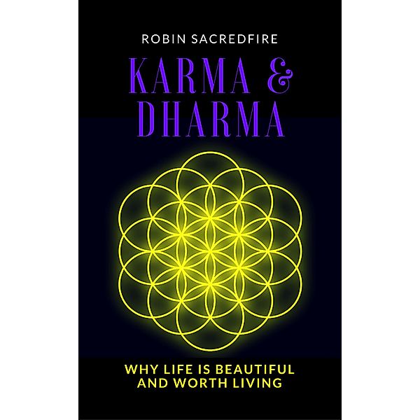 Karma and Dharma: Why Life is Beautiful and Worth Living, Robin Sacredfire