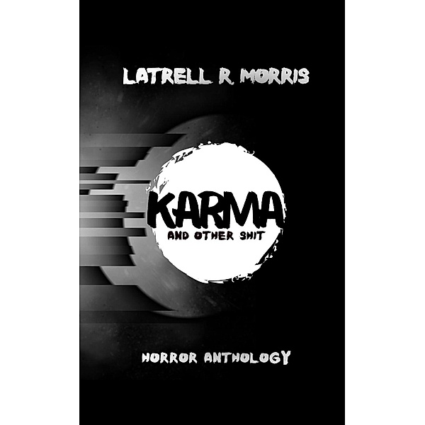 Karma and Other Shit, Latrell R. Morris