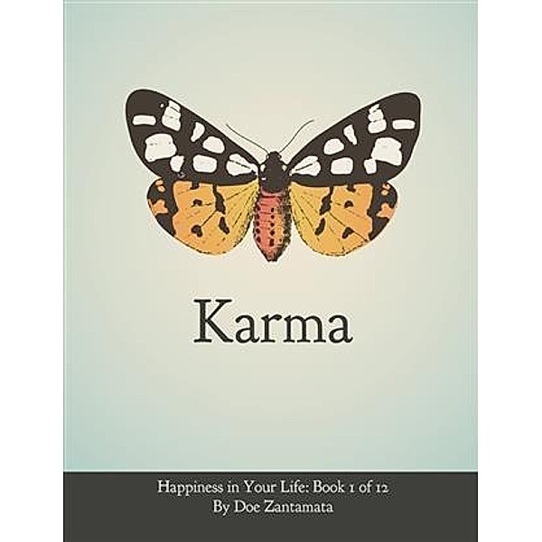 Karma - Happiness in Your Life - Book 1, Doe Zantamata