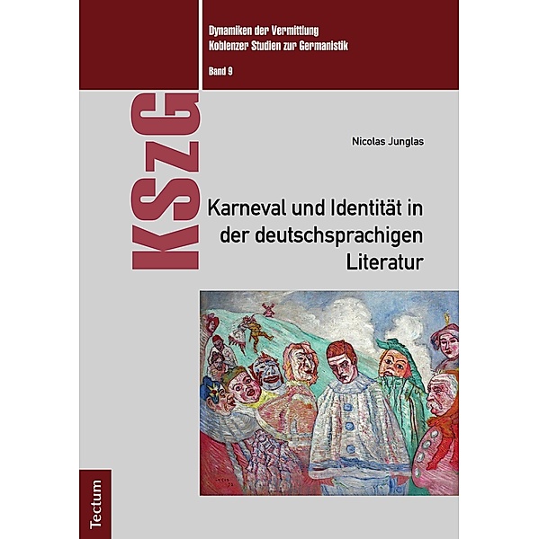 Karneval und Identität in der deutschsprachigen Literatur / Dynamiken der Vermittlung: Koblenzer Studien zur Germanistik Bd.9, Nicolas Junglas