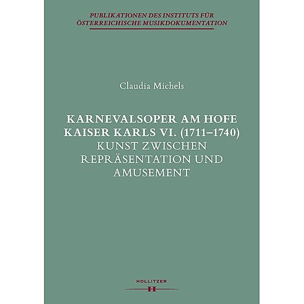 Karnevalsoper am Hofe Kaiser Karls VI. (1711-1740) / Publikationen des Instituts für Österreichische Musikdokumentation, Claudia Michels