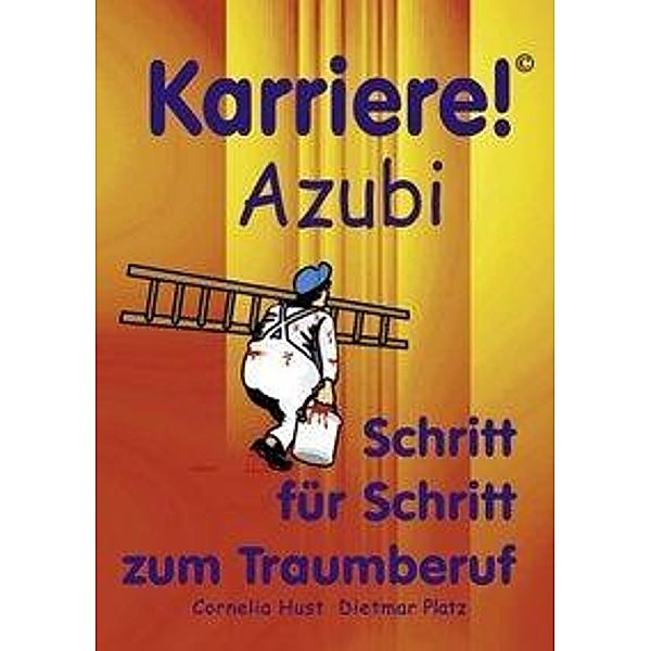 Karriere! Azubi Schritt für Schritt zum Traumberuf, Cornelia Hust, Dietmar Platz